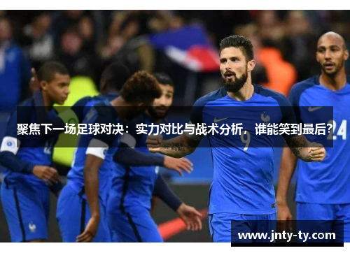 聚焦下一场足球对决：实力对比与战术分析，谁能笑到最后？